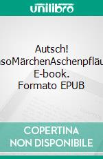 Autsch! SadoMasoMärchenAschenpfläumchen. E-book. Formato EPUB ebook