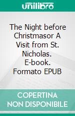 The Night before Christmasor A Visit from St. Nicholas. E-book. Formato EPUB ebook di Clement Clarke Moore