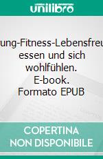 Ernährung-Fitness-LebensfreudeGut essen und sich wohlfühlen. E-book. Formato EPUB ebook