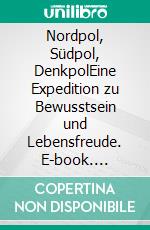 Nordpol, Südpol, DenkpolEine Expedition zu Bewusstsein und Lebensfreude. E-book. Formato EPUB ebook