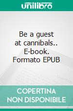 Be a guest at cannibals.. E-book. Formato EPUB ebook