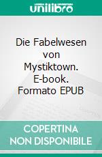 Die Fabelwesen von Mystiktown. E-book. Formato EPUB ebook di Tobias Akdeniz