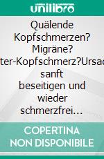 Quälende Kopfschmerzen? Migräne? Cluster-Kopfschmerz?Ursachen sanft beseitigen und wieder schmerzfrei leben. E-book. Formato EPUB ebook di Helga Libowski