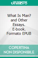 What Is Man? and Other Essays. E-book. Formato EPUB ebook