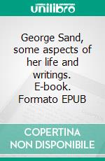 George Sand, some aspects of her life and writings. E-book. Formato EPUB ebook di René Doumic