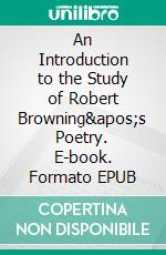 An Introduction to the Study of Robert Browning&apos;s Poetry. E-book. Formato EPUB ebook