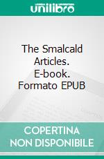 The Smalcald Articles. E-book. Formato EPUB ebook di Martin Luther