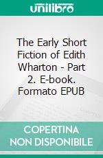 The Early Short Fiction of Edith Wharton - Part 2. E-book. Formato EPUB ebook