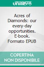 Acres of Diamonds: our every-day opportunities. E-book. Formato EPUB ebook