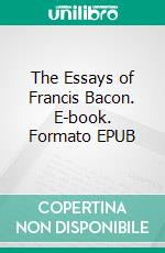 The Essays of Francis Bacon. E-book. Formato EPUB ebook