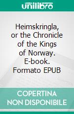 Heimskringla, or the Chronicle of the Kings of Norway. E-book. Formato EPUB ebook