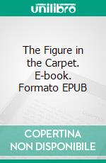 The Figure in the Carpet. E-book. Formato EPUB ebook di Henry James