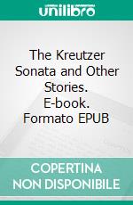 The Kreutzer Sonata and Other Stories. E-book. Formato EPUB ebook di Leo Tolstoy