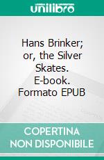 Hans Brinker; or, the Silver Skates. E-book. Formato EPUB ebook