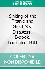 Sinking of the Titanic and Great Sea Disasters. E-book. Formato EPUB ebook di Logan Marshall