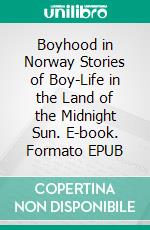 Boyhood in Norway Stories of Boy-Life in the Land of the Midnight Sun. E-book. Formato EPUB