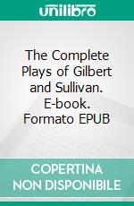 The Complete Plays of Gilbert and Sullivan. E-book. Formato EPUB ebook