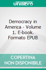 Democracy in America - Volume 1. E-book. Formato EPUB ebook