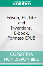 Edison, His Life and Inventions. E-book. Formato EPUB ebook