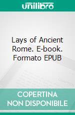 Lays of Ancient Rome. E-book. Formato EPUB ebook