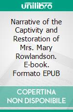 Narrative of the Captivity and Restoration of Mrs. Mary Rowlandson. E-book. Formato EPUB ebook di Mary White Rowlandson