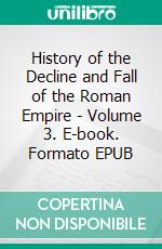 History of the Decline and Fall of the Roman Empire - Volume 3. E-book. Formato EPUB ebook