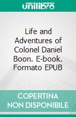 Life and Adventures of Colonel Daniel Boon. E-book. Formato EPUB ebook di John Filson