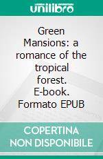 Green Mansions: a romance of the tropical forest. E-book. Formato EPUB