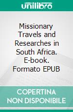 Missionary Travels and Researches in South Africa. E-book. Formato EPUB ebook di David Livingstone