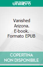 Vanished Arizona. E-book. Formato EPUB ebook di Martha Summerhayes