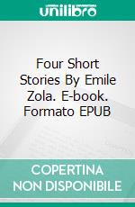 Four Short Stories By Emile Zola. E-book. Formato EPUB ebook