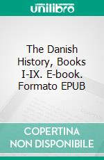 The Danish History, Books I-IX. E-book. Formato EPUB ebook