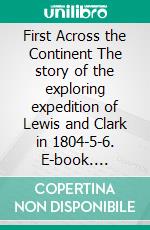 First Across the Continent The story of the exploring expedition of Lewis and Clark in 1804-5-6. E-book. Formato EPUB