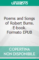 Poems and Songs of Robert Burns. E-book. Formato EPUB ebook di Robert Burns