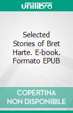 Selected Stories of Bret Harte. E-book. Formato EPUB ebook