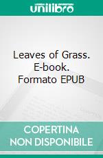 Leaves of Grass. E-book. Formato EPUB ebook di Walt Whitman