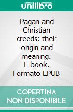 Pagan and Christian creeds: their origin and meaning. E-book. Formato EPUB ebook