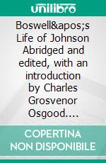 Boswell&apos;s Life of Johnson Abridged and edited, with an introduction by Charles Grosvenor Osgood. E-book. Formato EPUB ebook