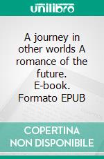 A journey in other worlds A romance of the future. E-book. Formato EPUB ebook