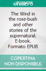 The Wind in the rose-bush and other stories of the supernatural. E-book. Formato EPUB ebook di Mary Eleanor Wilkins Freeman