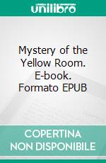 Mystery of the Yellow Room. E-book. Formato EPUB ebook di Gaston Leroux