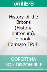 History of the Britons (Historia Brittonum). E-book. Formato EPUB ebook