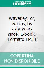 Waverley: or, &apos;Tis sixty years since. E-book. Formato EPUB ebook