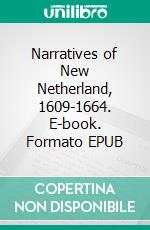 Narratives of New Netherland, 1609-1664. E-book. Formato EPUB ebook