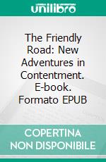 The Friendly Road: New Adventures in Contentment. E-book. Formato EPUB ebook