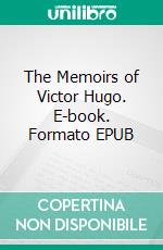 The Memoirs of Victor Hugo. E-book. Formato EPUB