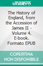 The History of England, from the Accession of James II - Volume 4. E-book. Formato EPUB ebook