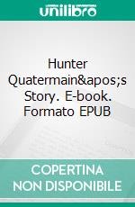 Hunter Quatermain's Story. E-book. Formato EPUB ebook di H. Rider Haggard