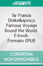 Sir Francis Drake&apos;s Famous Voyage Round the World. E-book. Formato EPUB ebook