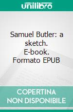 Samuel Butler: a sketch. E-book. Formato EPUB ebook di Henry Festing Jones